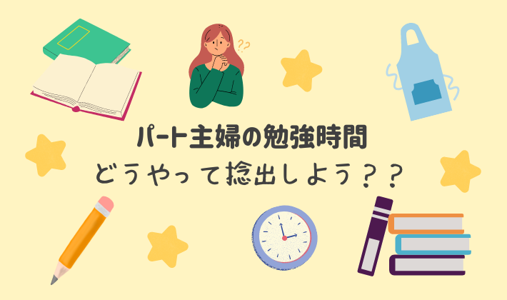 パート主婦の勉強時間～どうやって捻出しよう？？～